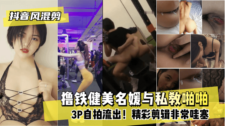 [抖音风混剪]撸铁健美名媛与私教啪啪3P自拍流出！精彩剪辑非常哇塞!海报剧照