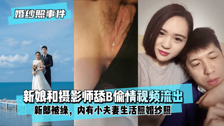 [婚纱照事件]新娘背着新郎和拍婚纱照的摄影师舔B偷情视频流出！内有小夫妻生活照婚纱照！!海报剧照