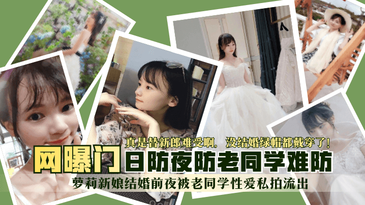 【网曝门】萝莉新娘结婚前夜被老同学性爱私拍流出！真是替新郎难受啊，没结婚绿帽都戴穿了！日防夜防老同学难防！-155